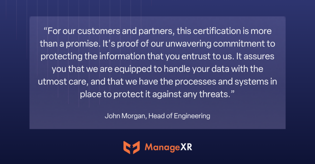 For our clients and partners, this certification is more than a promise. It’s proof of our unwavering commitment to protecting the information that you entrust to us. It assures you that we are equipped to handle your data with the utmost care, and that we have the processes and systems in place to protect it against any threats.