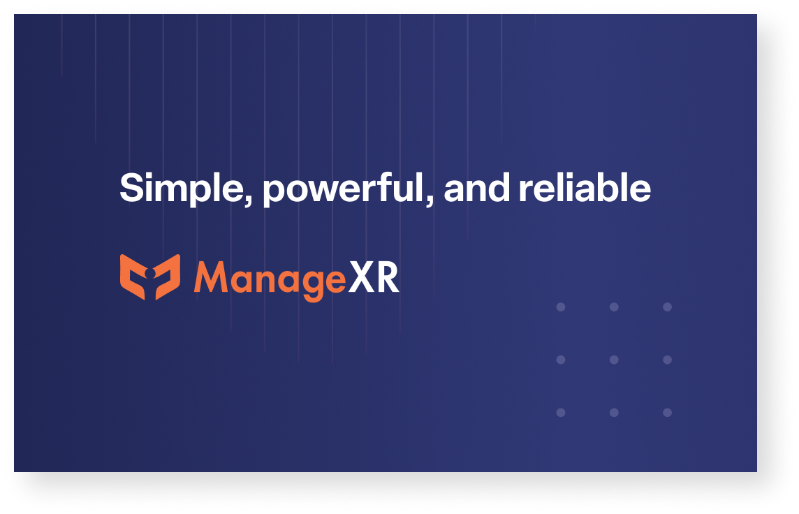 Simple, powerful, and reliable. ManageXR.